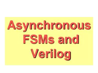 Asynchronous FSMs and Verilog