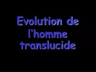 evolution de l homme translucide