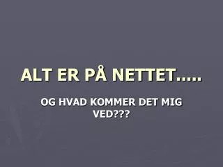 ALT ER PÅ NETTET.....