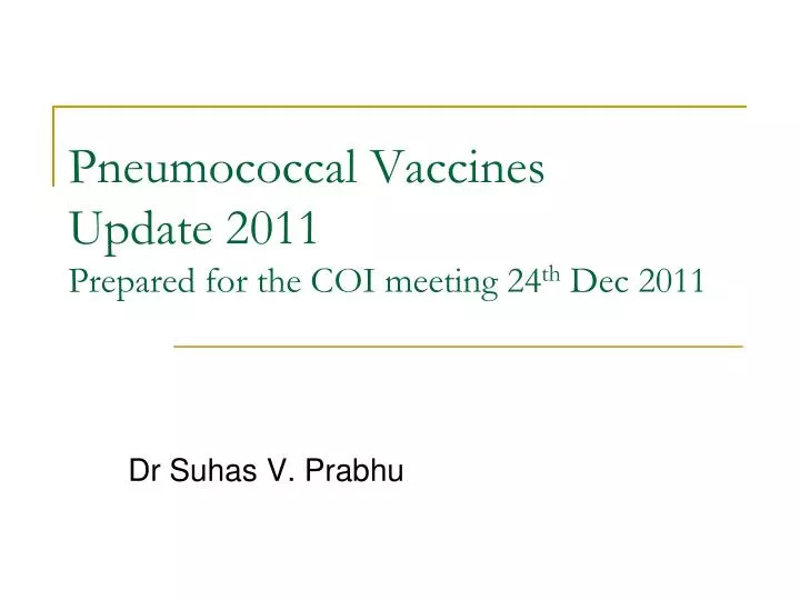 pneumococcal vaccines update 2011 prepared for the coi meeting 24 th dec 2011
