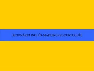 DICIONÁRIO INGLÊS-MADEIRENSE-PORTUGUÊS