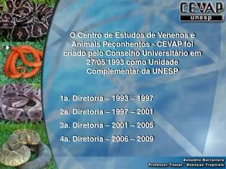 O Centro de Estudos de Venenos e Animais Peçonhentos - CEVAP foi criado pelo Conselho Universitário em 27/05/1993 como U