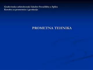 Građevinsko-arhitektonski fakultet Sveučilišta u Splitu Katedra za prometnice i geodeziju 			PROMETNA TEHNIKA