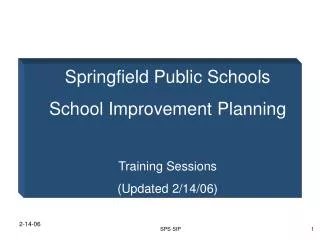 Springfield Public Schools School Improvement Planning Training Sessions (Updated 2/14/06)