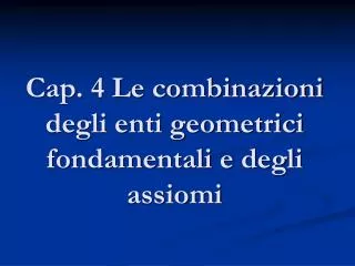 Cap. 4 Le combinazioni degli enti geometrici fondamentali e degli assiomi