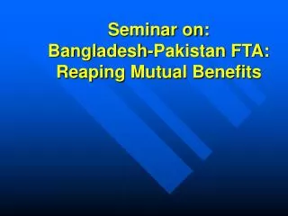 Seminar on: Bangladesh-Pakistan FTA: Reaping Mutual Benefits