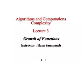 Algorithms and Computations Complexity Lecture 3 Growth of Functions Instructor : Haya Sammaneh