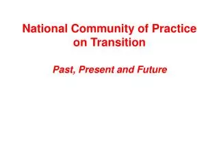 National Community of Practice on Transition Past, Present and Future