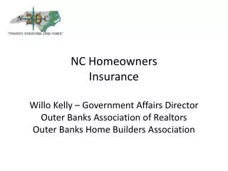 NC Homeowners Insurance Willo Kelly – Government Affairs Director Outer Banks Association of Realtors Outer Banks Home