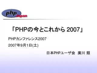 「 PHP の今とこれから 2007 」