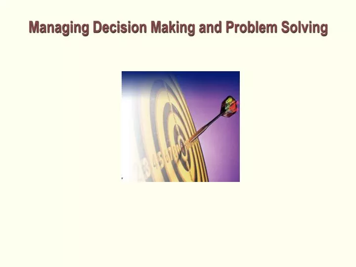 Managing Decision Making and Problem Solving