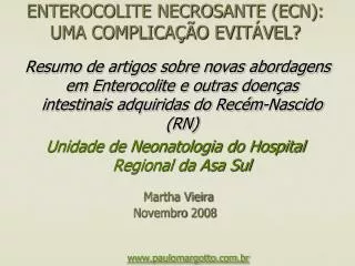 ENTEROCOLITE NECROSANTE (ECN): UMA COMPLICAÇÃO EVITÁVEL? Martha Vieira Novembro 2008