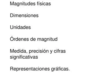 Magnitudes físicas Dimensiones Unidades Órdenes de magnitud Medida, precisión y cifras significativas Representacione