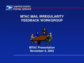 MTAC MAIL IRREGULARITY FEEDBACK WORKGROUP MTAC Presentation November 6, 2002