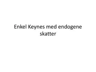 Enkel Keynes med endogene skatter