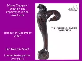 Digital Imagery: creation and importance in the visual arts Tuesday 1 st December 2009 Sue Newton-Short London Metropo