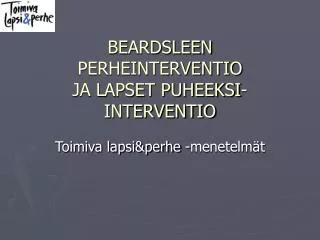 BEARDSLEEN PERHEINTERVENTIO JA LAPSET PUHEEKSI-INTERVENTIO
