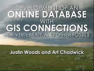DEVELOPMENT OF AN ONLINE DATABASE WITH GIS CONNECTIONS FOR VERTEBRATE AND OTHER FOSSILS Justin Woods and Art Chadwick