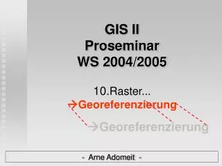 GIS II Proseminar WS 2004/2005 10. Raster...  Georeferenzierung