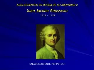 ADOLESCENTES EN BUSCA DE SU IDENTIDAD II Juan Jacobo Rousseau 1712 - 1778