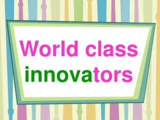 World class innova tors