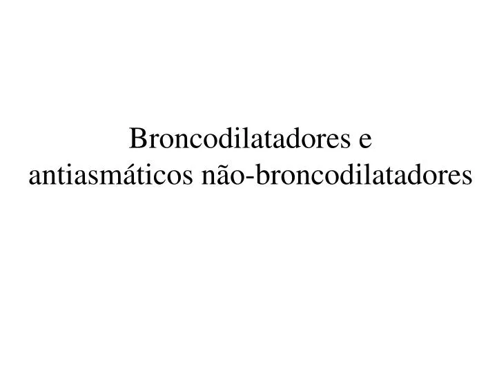 broncodilatadores e antiasm ticos n o broncodilatadores