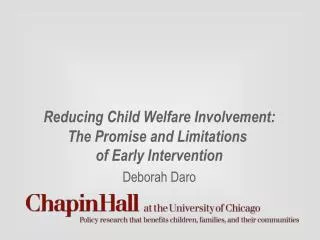 Reducing Child Welfare Involvement: The Promise and Limitations of Early Intervention Deborah Daro