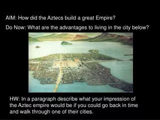 AIM: How did the Aztecs build a great Empire? Do Now: What are the advantages to living in the city below?