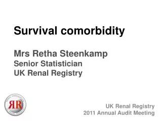 Survival comorbidity Mrs Retha Steenkamp Senior Statistician UK Renal Registry
