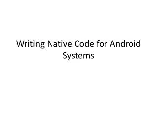 Writing Native Code for Android Systems