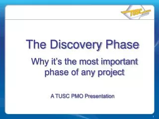 The Discovery Phase Why it’s the most important phase of any project A TUSC PMO Presentation