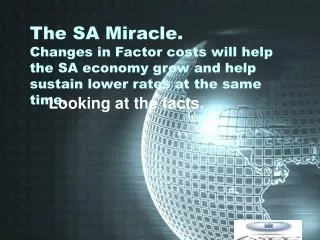 The SA Miracle. Changes in Factor costs will help the SA economy grow and help sustain lower rates at the same time.