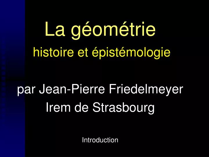 la g om trie histoire et pist mologie par jean pierre friedelmeyer irem de strasbourg introduction