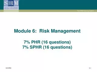 Module 6: Risk Management 7% PHR (16 questions) 7% SPHR (16 questions )