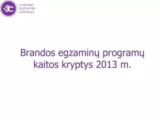 Brandos egzaminų programų kaitos kryptys 2013 m.