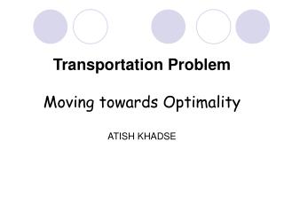 Transportation Problem Moving towards Optimality ATISH KHADSE