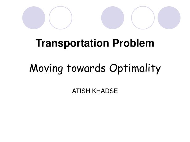 transportation problem moving towards optimality atish khadse
