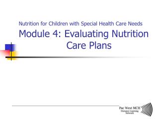 Nutrition for Children with Special Health Care Needs Module 4: Evaluating Nutrition 			Care Plans