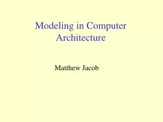 Modeling in Computer Architecture