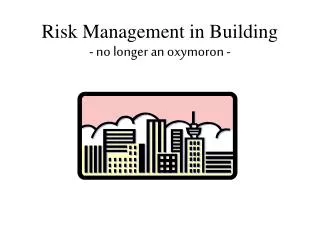 Risk Management in Building - no longer an oxymoron -