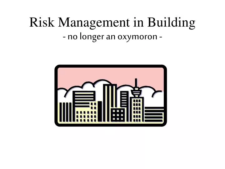 risk management in building no longer an oxymoron