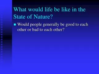 What would life be like in the State of Nature?