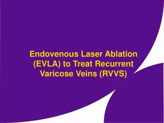Endovenous Laser Ablation (EVLA) to Treat Recurrent Varicose Veins (RVVS)