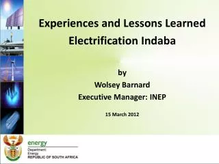 Experiences and Lessons Learned Electrification Indaba by Wolsey Barnard Executive Manager: INEP 15 March 2012