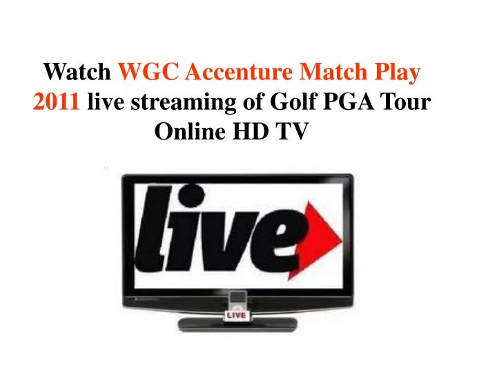 watch wgc accenture match play 2011 live streaming of golf pga tour online hd tv
