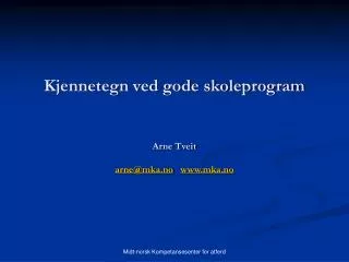Kjennetegn ved gode skoleprogram Arne Tveit arne@mka.no www.mka.no