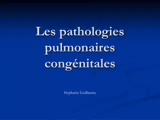 les pathologies pulmonaires cong nitales