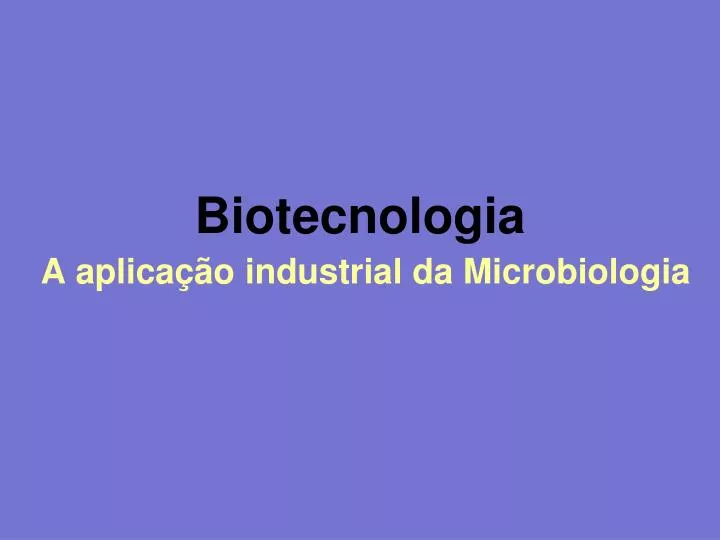 biotecnologia a aplica o industrial da microbiologia