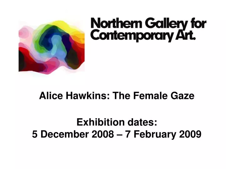 alice hawkins the female gaze exhibition dates 5 december 2008 7 february 2009