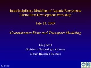 Interdisciplinary Modeling of Aquatic Ecosystems Curriculum Development Workshop July 18, 2005 Groundwater Flow and Tran